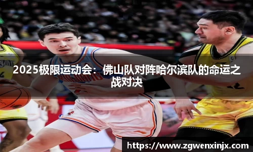 2025极限运动会：佛山队对阵哈尔滨队的命运之战对决