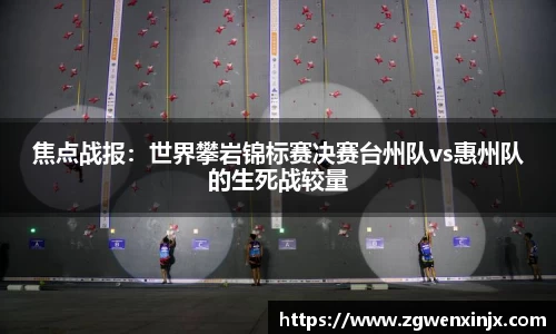 焦点战报：世界攀岩锦标赛决赛台州队vs惠州队的生死战较量